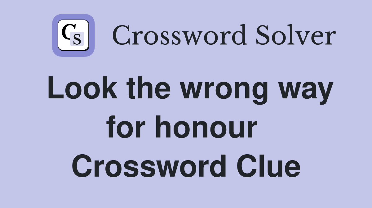 Look the wrong way for honour  Crossword Clue