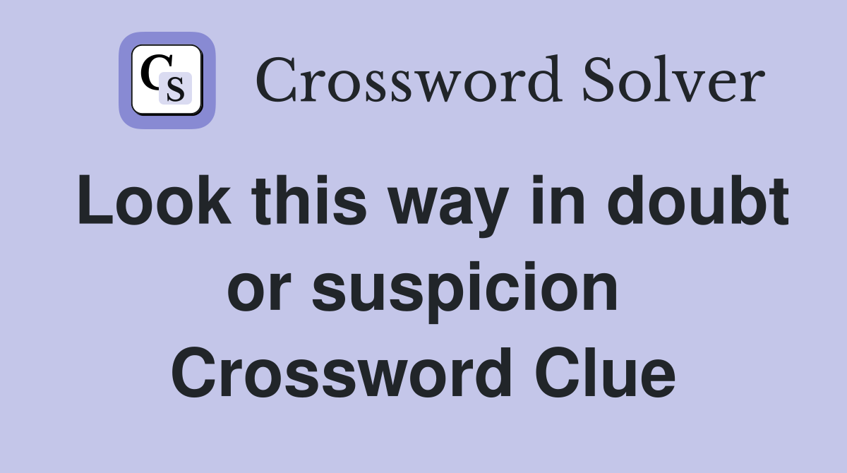 Look this way in doubt or suspicion Crossword Clue