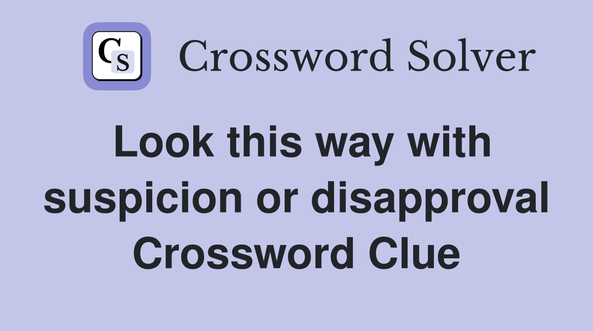Look this way with suspicion or disapproval Crossword Clue