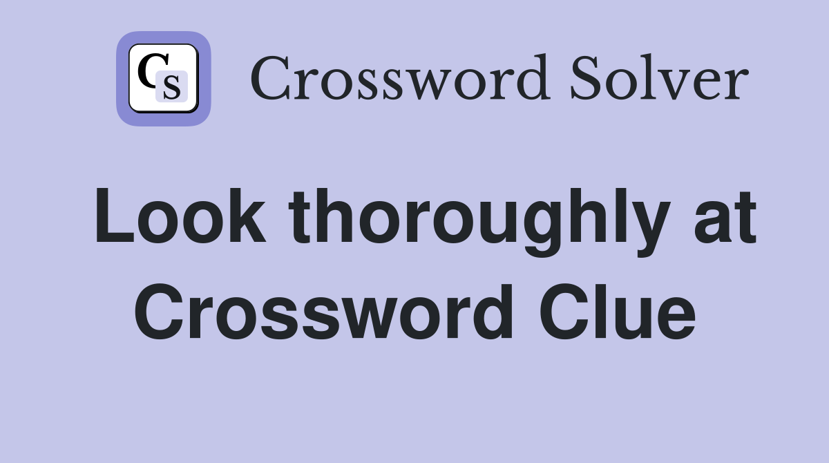 Look thoroughly at Crossword Clue