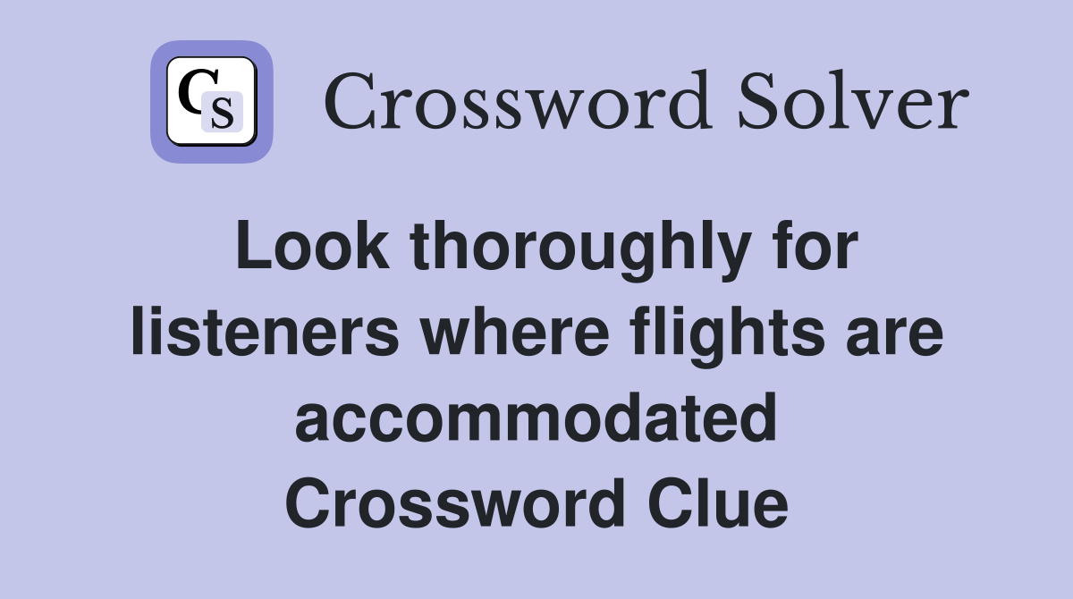 Look thoroughly for listeners where flights are accommodated Crossword Clue