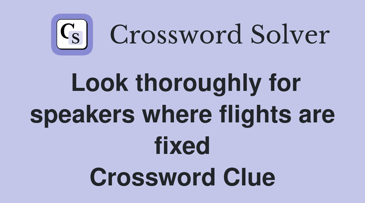 Look thoroughly for speakers where flights are fixed Crossword Clue
