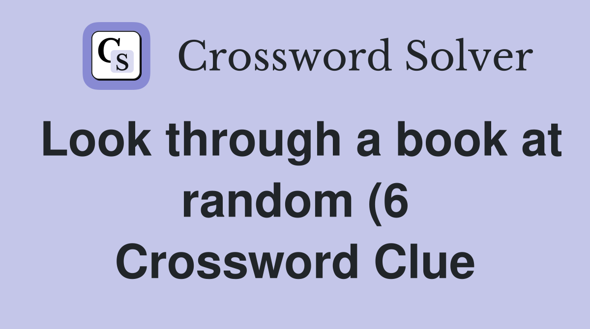 Look through a book at random (6) Crossword Clue Answers Crossword Look through a book at random (6) Crossword Clue Answers Crossword