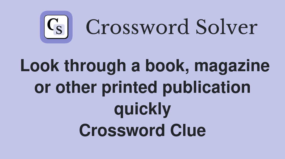 Look through a book, magazine or other printed publication quickly Crossword Clue