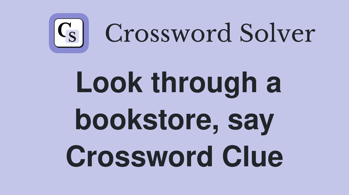 Look through a bookstore, say Crossword Clue