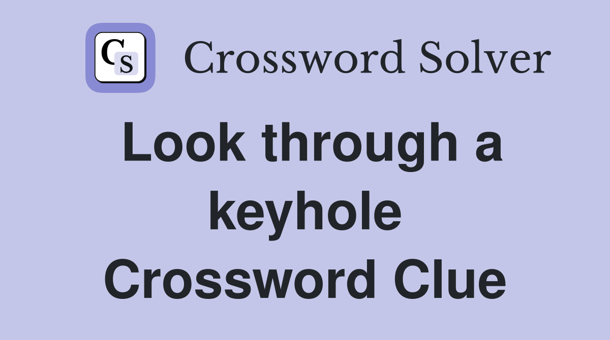 Look through a keyhole Crossword Clue