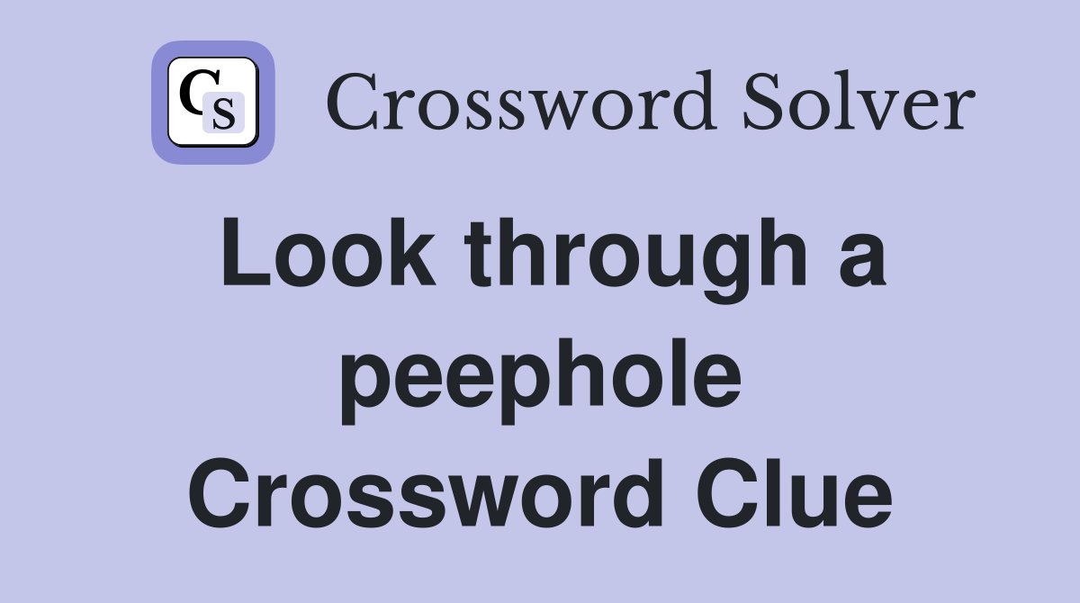 Look through a peephole Crossword Clue