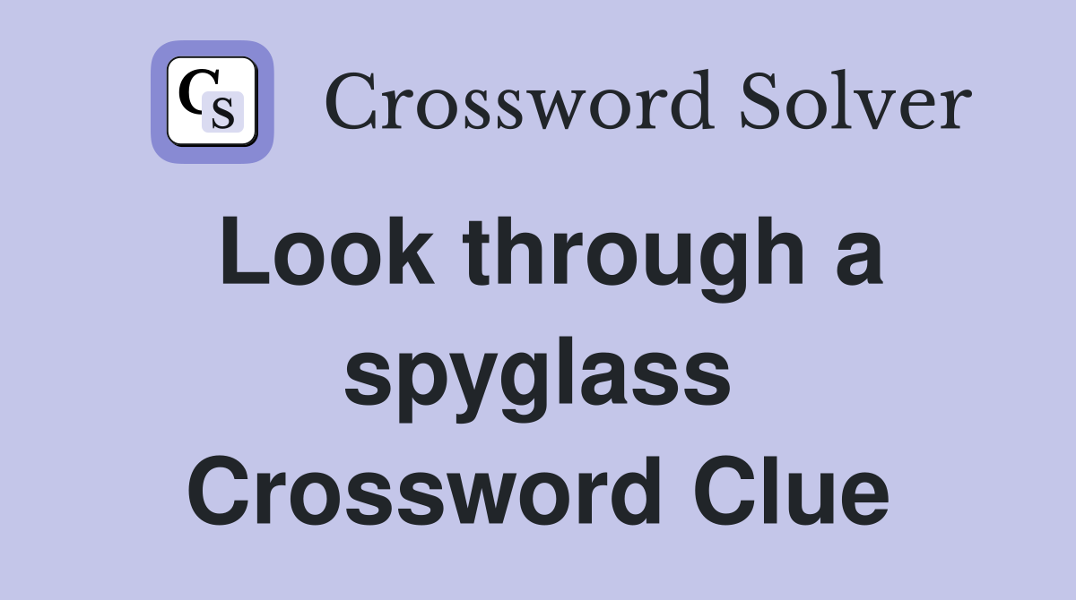 Look through a spyglass Crossword Clue