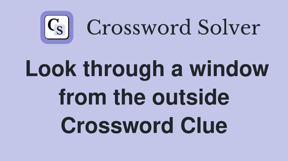 Look through a window from the outside Crossword Clue