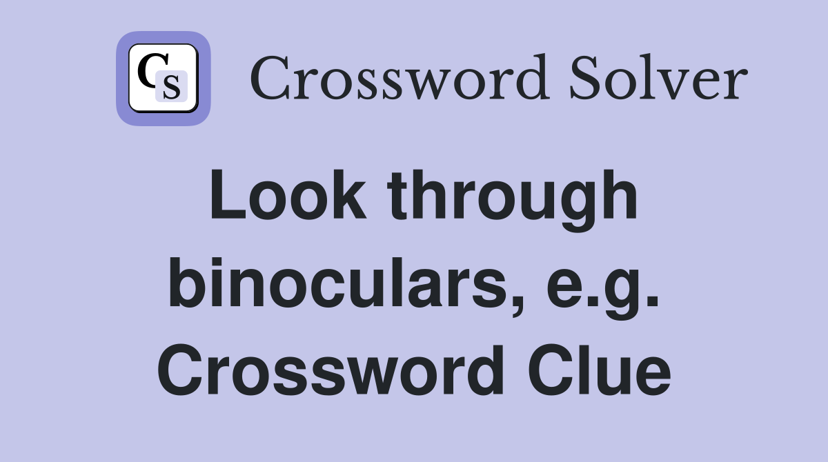 Look through binoculars, e.g. Crossword Clue