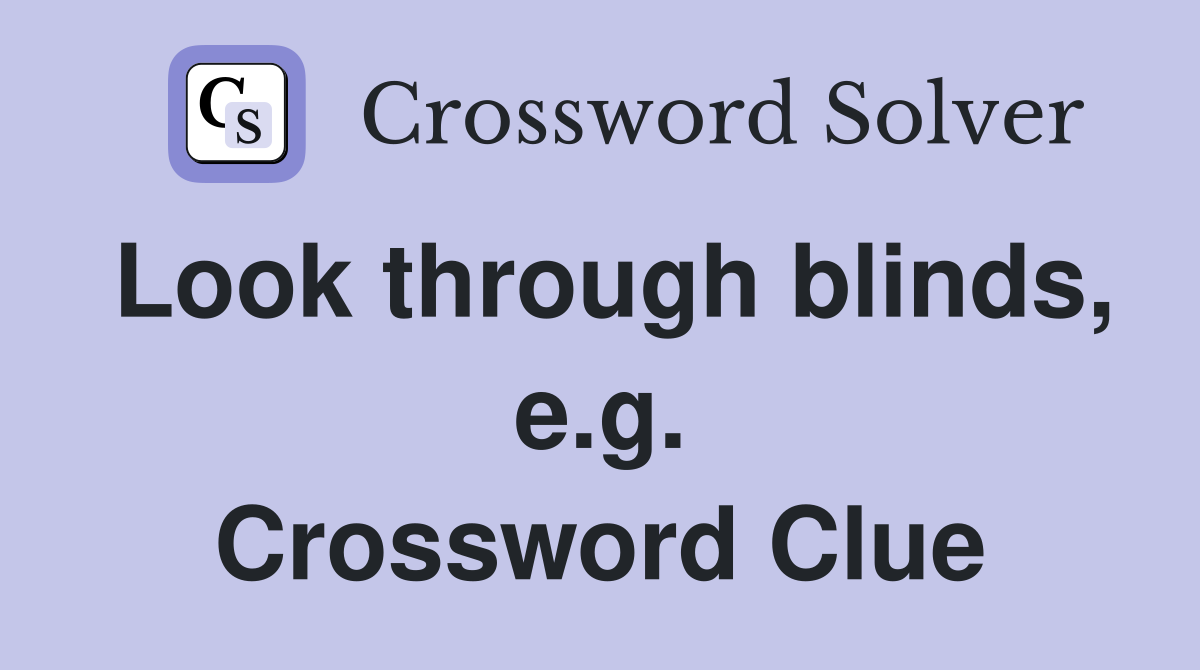 Look through blinds, e.g. Crossword Clue