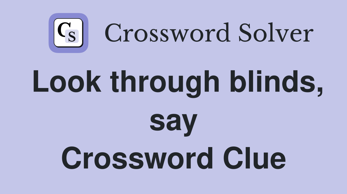 Look through blinds, say Crossword Clue