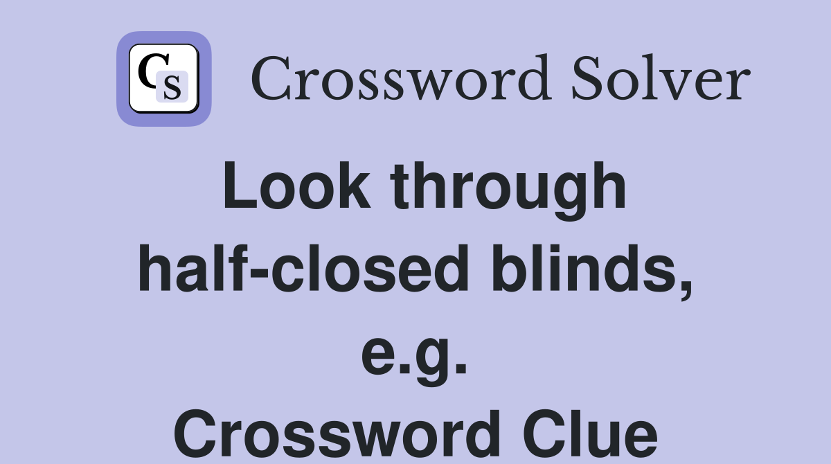 Look through half-closed blinds, e.g. Crossword Clue