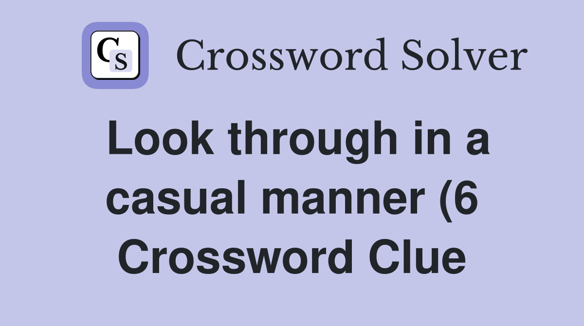 Look through in a casual manner (6) Crossword Clue Answers Look through in a casual manner (6) Crossword Clue Answers