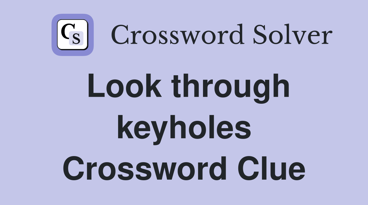 Look through keyholes Crossword Clue