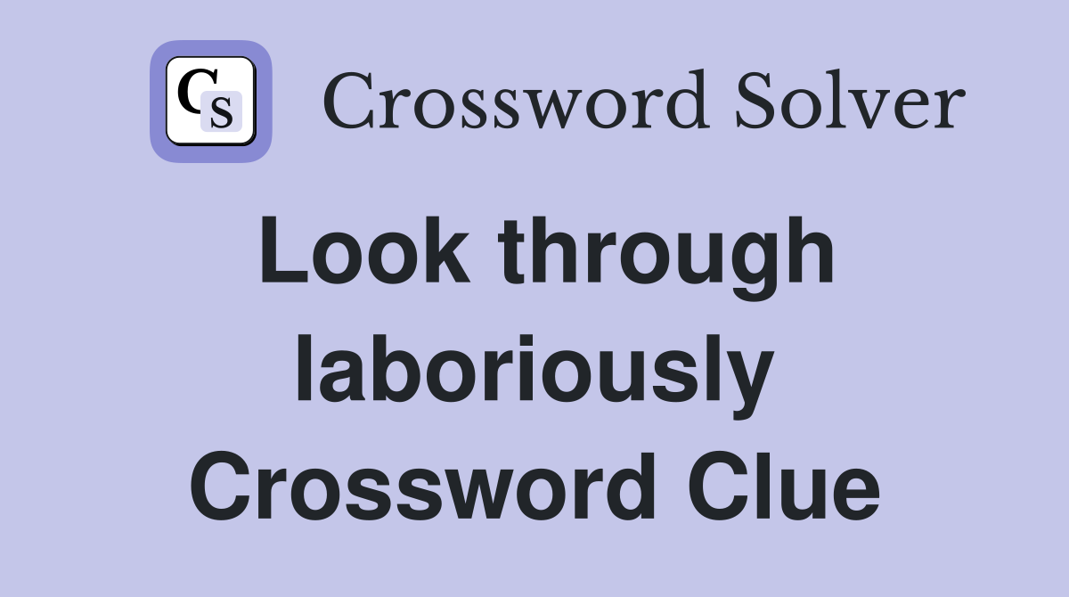 Look through laboriously Crossword Clue