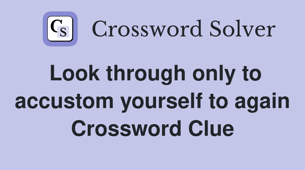 Look through only to accustom yourself to again Crossword Clue