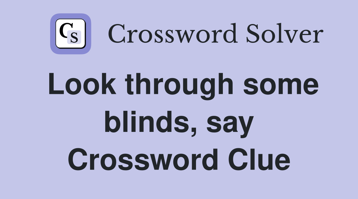 Look through some blinds, say Crossword Clue