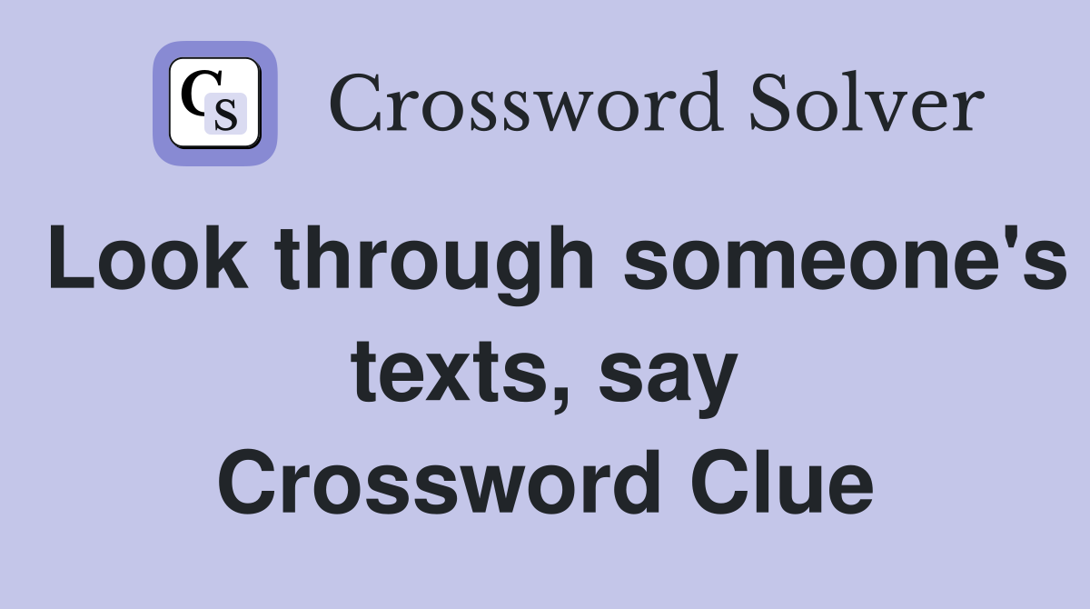 Look through someone's texts, say Crossword Clue