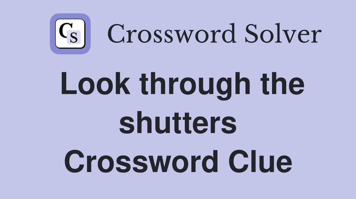 Look through the shutters Crossword Clue