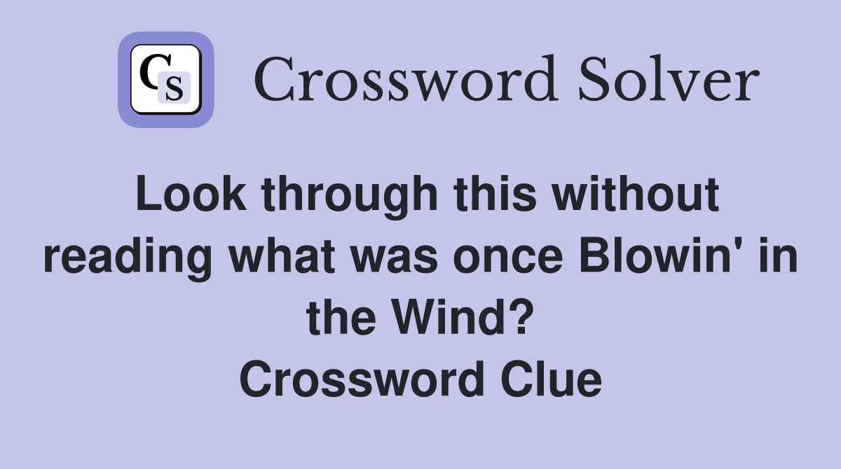 Look through this without reading what was once Blowin' in the Wind? Crossword Clue