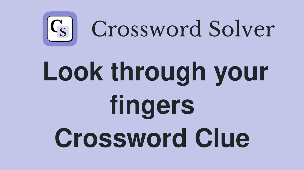 Look through your fingers Crossword Clue