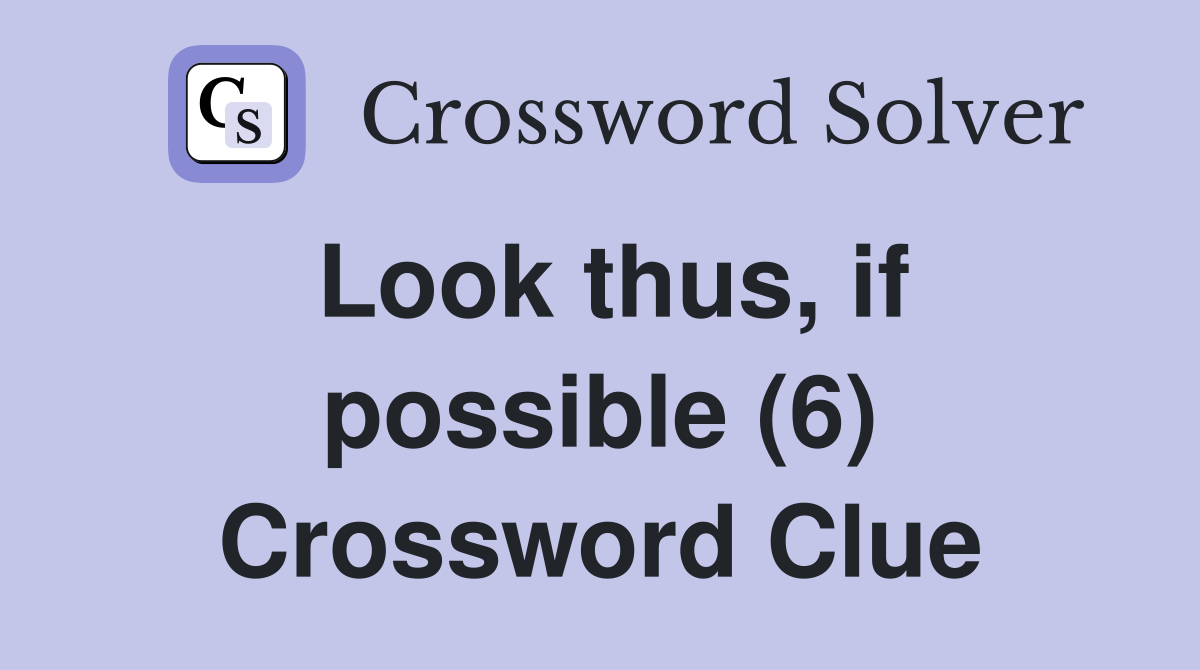 Look thus, if possible (6) Crossword Clue
