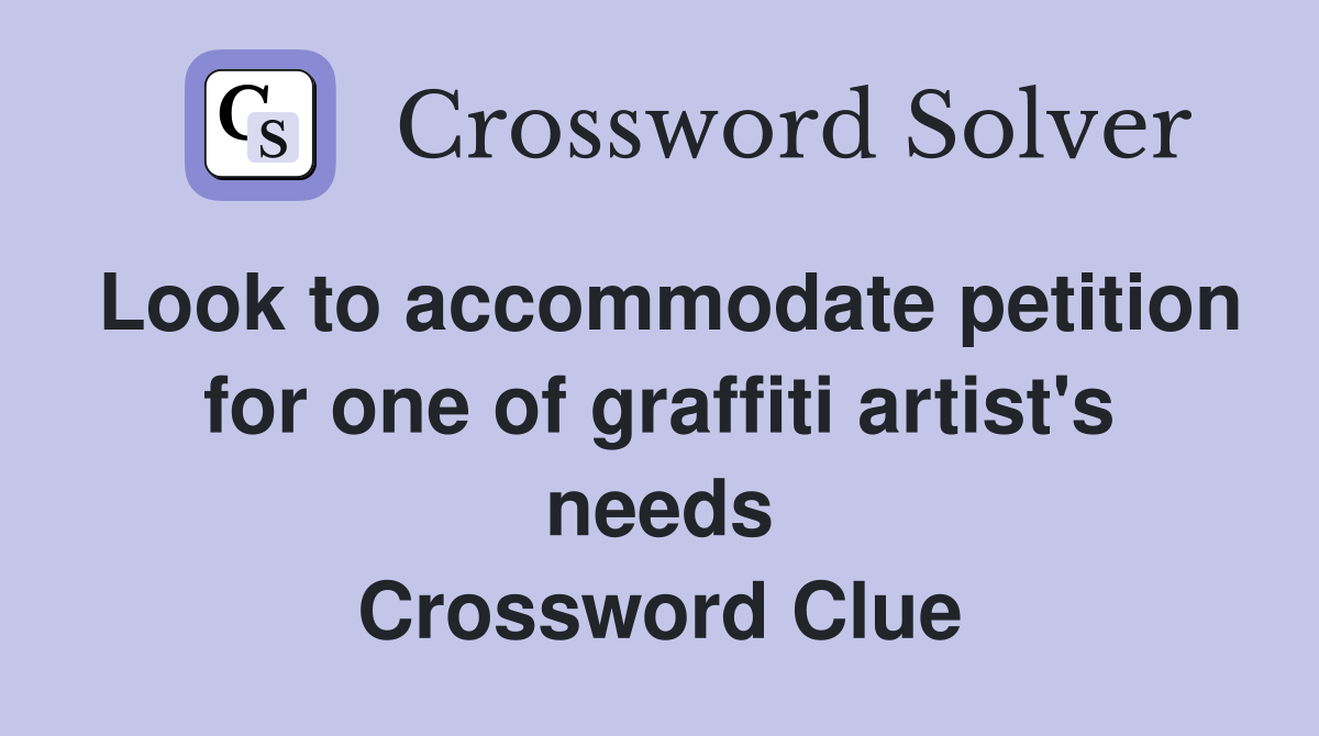 Look to accommodate petition for one of graffiti artist's needs Crossword Clue