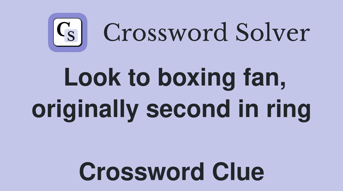 Look to boxing fan, originally second in ring  Crossword Clue