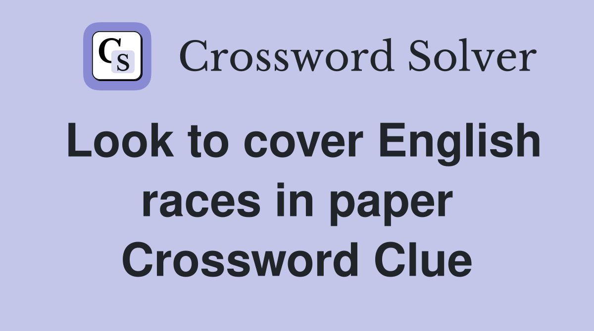 Look to cover English races in paper Crossword Clue