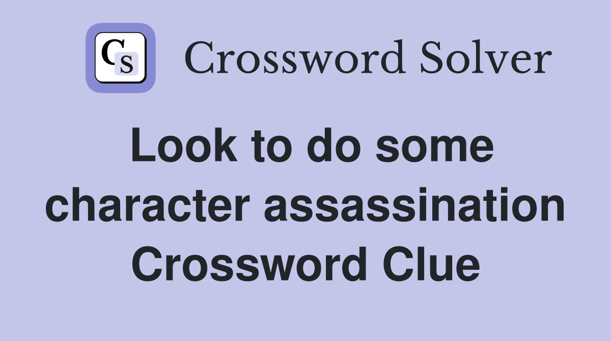 Look to do some character assassination Crossword Clue