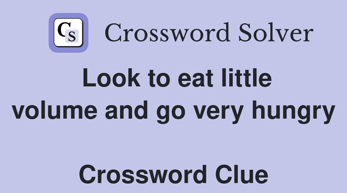 Look to eat little volume and go very hungry  Crossword Clue