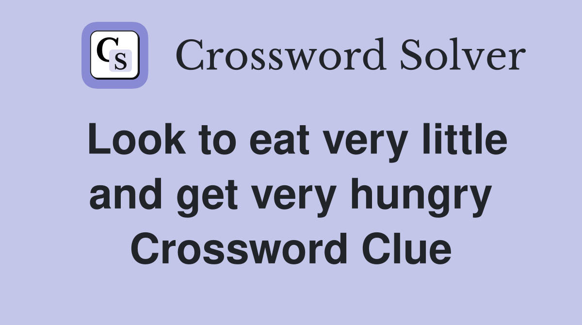 Look to eat very little and get very hungry Crossword Clue