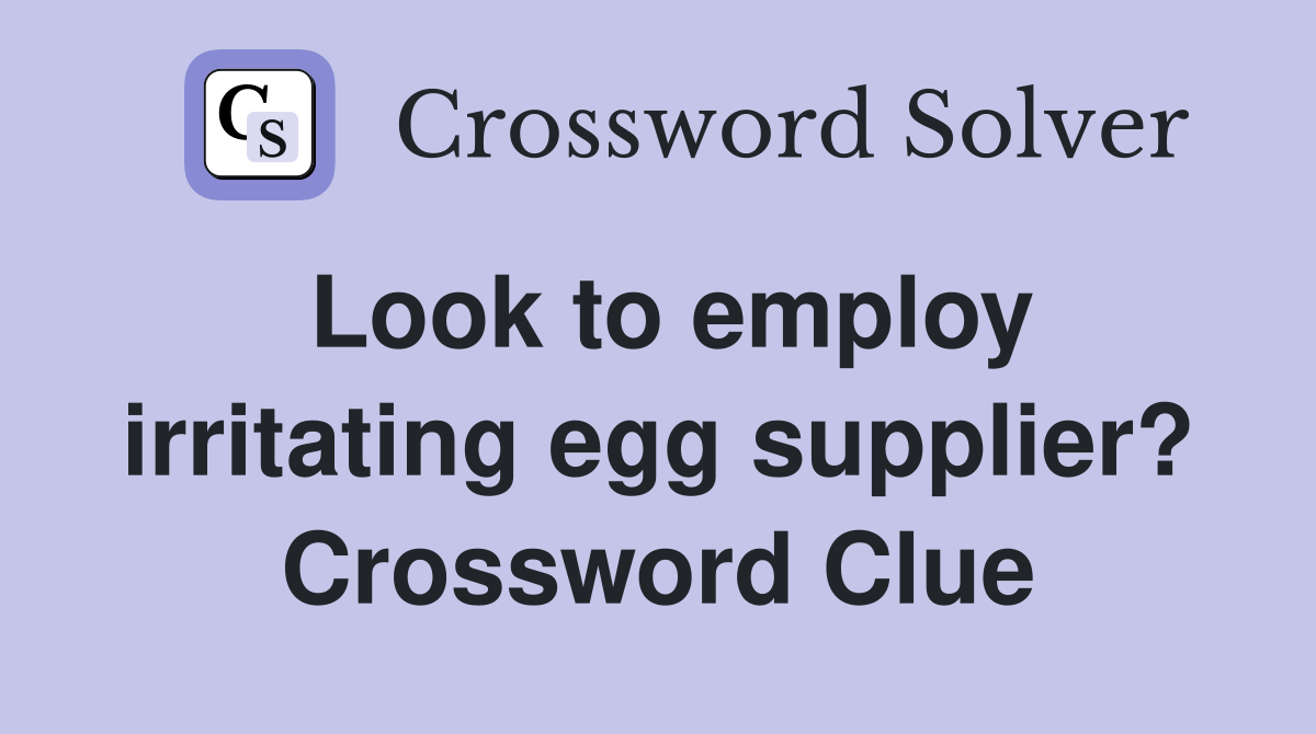 Look to employ irritating egg supplier? Crossword Clue