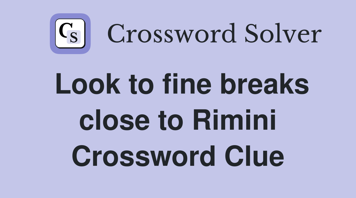 Look to fine breaks close to Rimini Crossword Clue