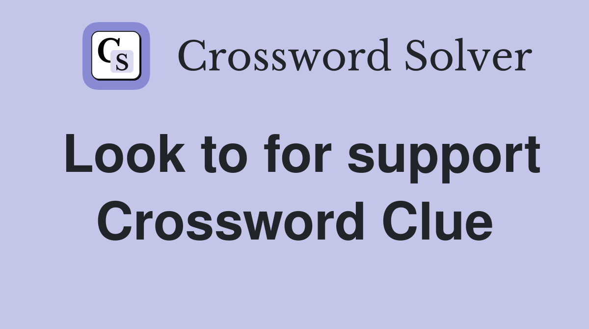 Look to for support Crossword Clue
