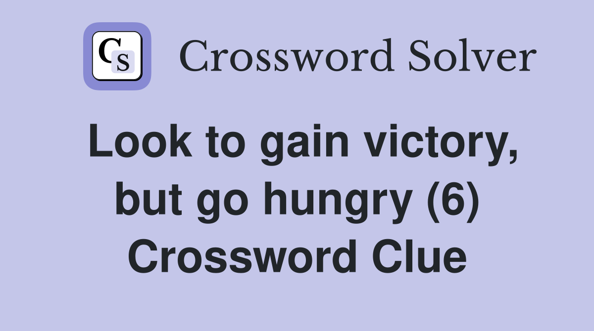 Look to gain victory, but go hungry (6) Crossword Clue