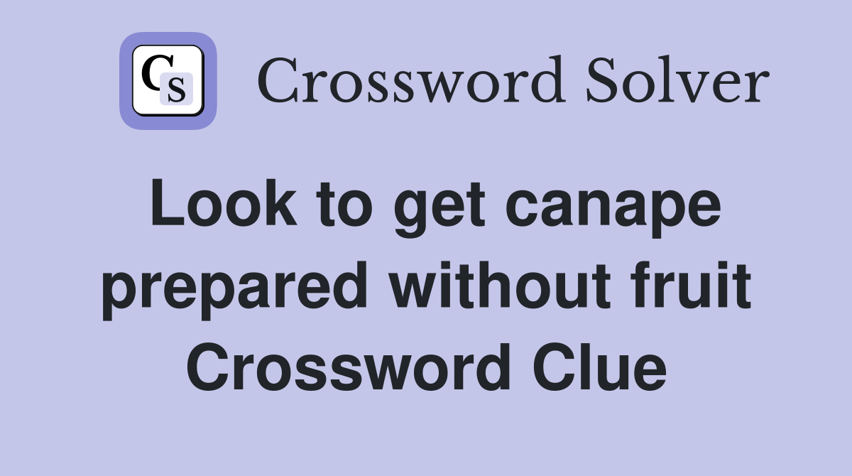 Look to get canape prepared without fruit Crossword Clue