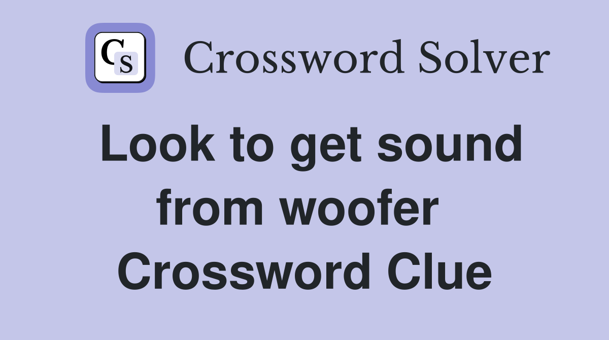 Look to get sound from woofer  Crossword Clue