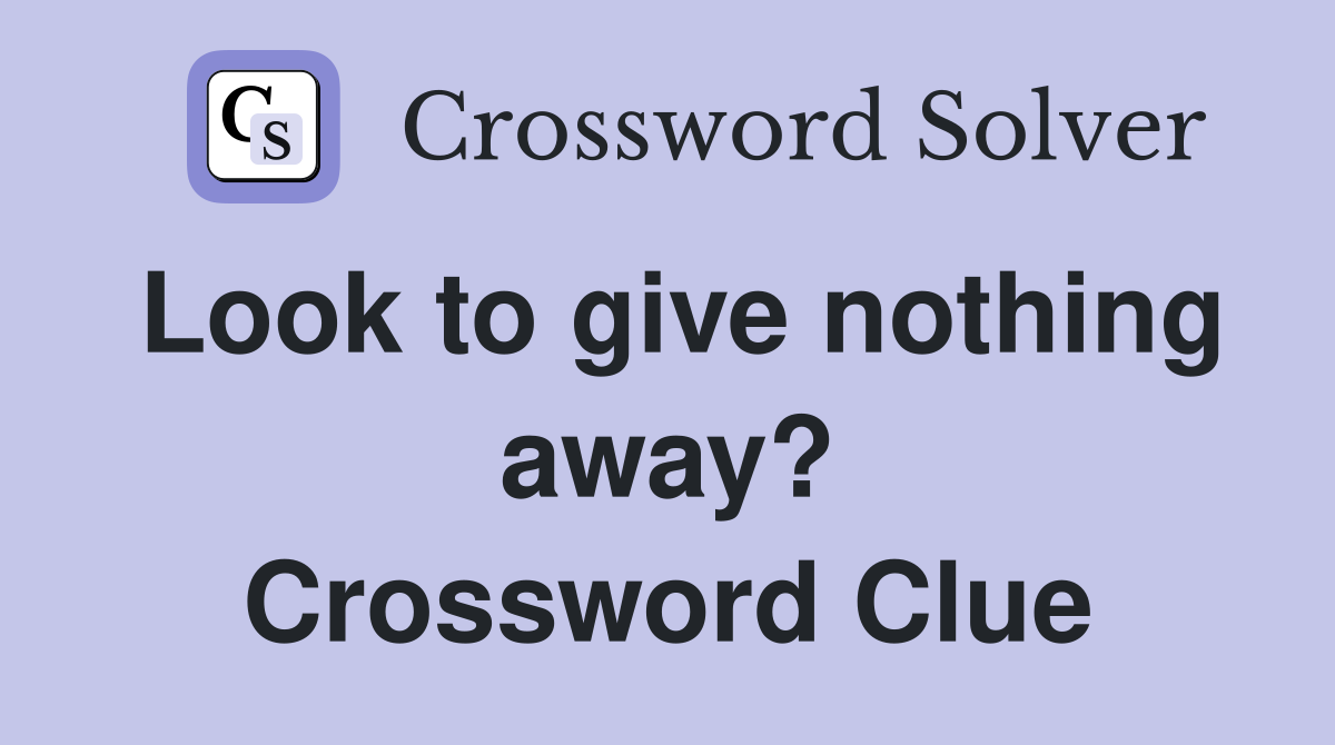 Look to give nothing away? Crossword Clue