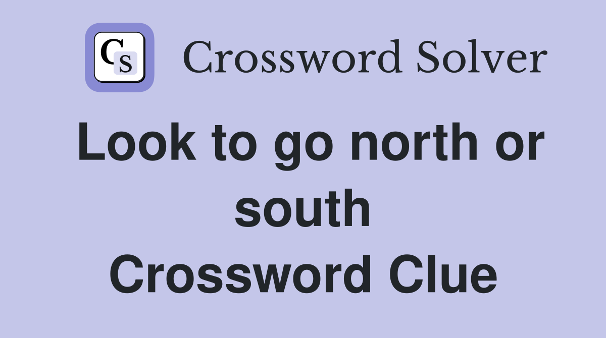 Look to go north or south Crossword Clue