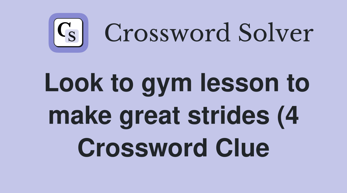 Look to gym lesson to make great strides (4) Crossword Clue Answers Look to gym lesson to make great strides (4) Crossword Clue Answers
