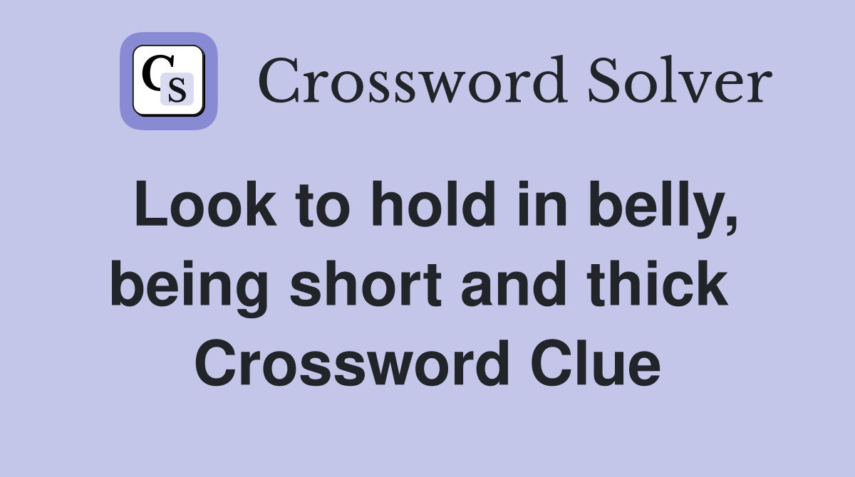 Look to hold in belly, being short and thick  Crossword Clue