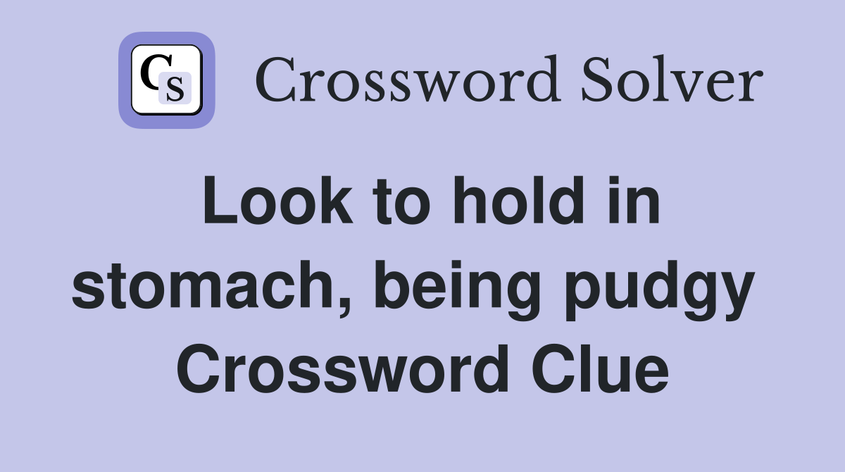Look to hold in stomach, being pudgy  Crossword Clue