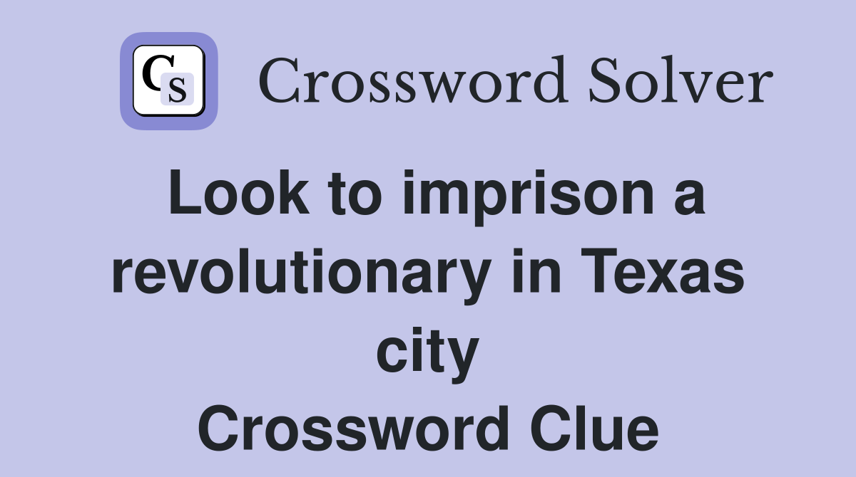 Look to imprison a revolutionary in Texas city Crossword Clue