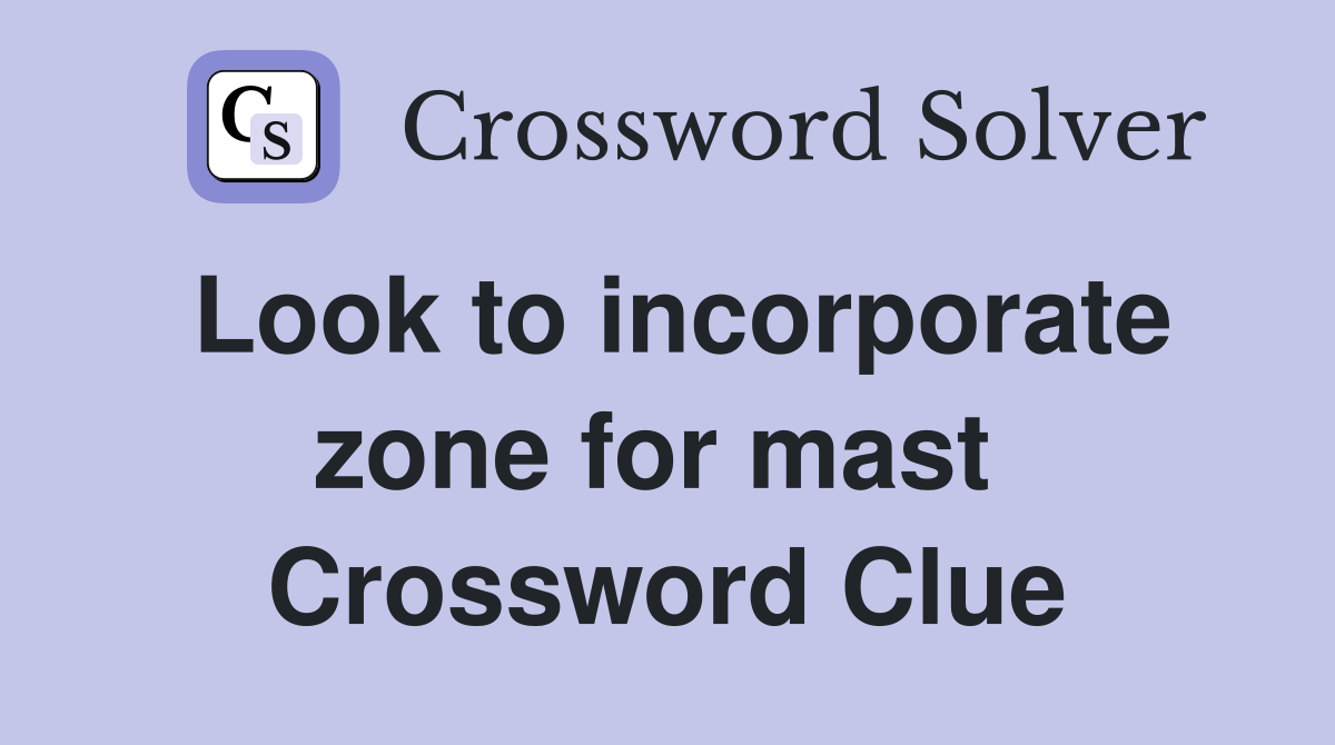 Look to incorporate zone for mast  Crossword Clue