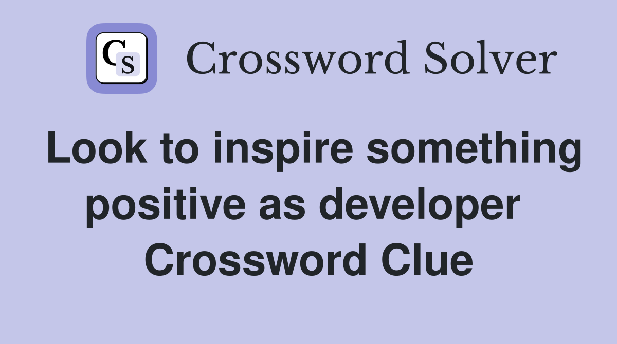 Look to inspire something positive as developer  Crossword Clue