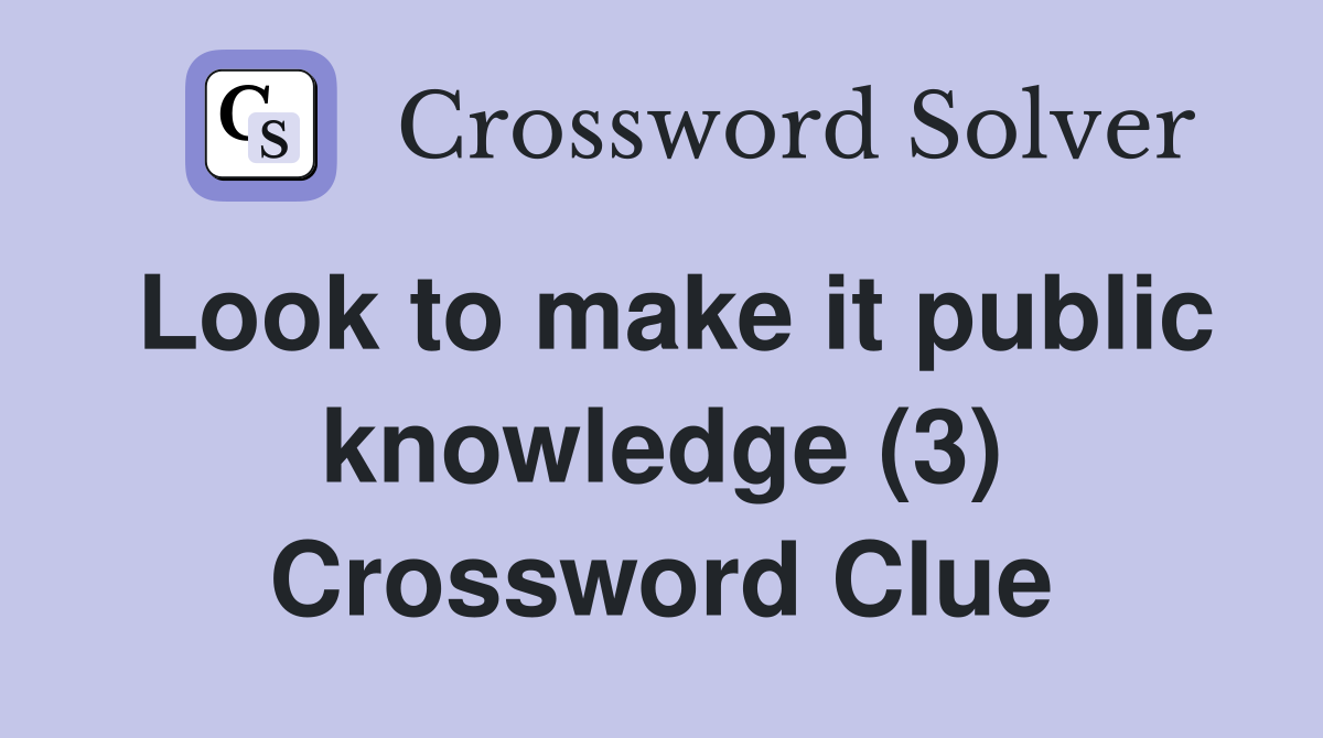 Look to make it public knowledge (3) Crossword Clue