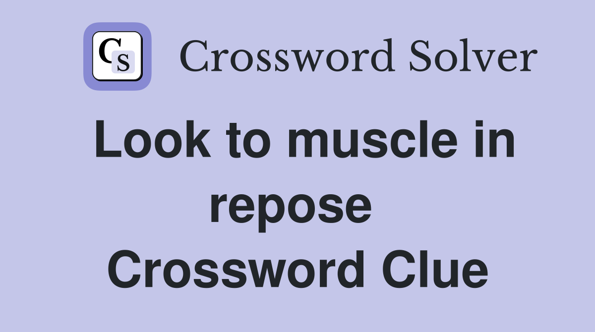 Look to muscle in repose  Crossword Clue