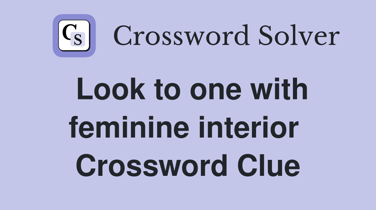 Look to one with feminine interior  Crossword Clue